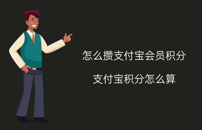 怎么攒支付宝会员积分 支付宝积分怎么算？